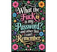 What the fuck is My Password and other Shit I can't Remember: Internet Account Logbook for Passwords, Usernames, Websites, Emails, and Important Notes