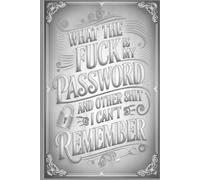 What The Fuck Is My Password? And Other Shit I Can't Remember: Internet Account Organizer and Record Book to manage websites, usernames, passwords, and important notes all in one place.