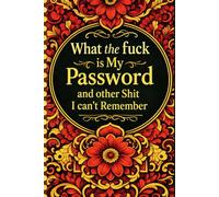 What the fuck is My Password and other Shit I can't Remember: Internet Password & Account Log Book