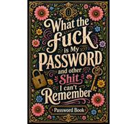 What the fuck is My Password and other Shit I can't Remember: Internet Password Organizer and Logbook for Keeping Usernames, Passwords, Websites, Emails, and Important Notes in One Place