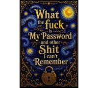 What the fuck is My Password and other Shit I can't Remember: Keep your digital accounts and login details neatly organized and easy to reference.
