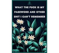 What the fuck is My Password and other Shit I can't Remember: Log Book and Internet Account Organizer Keep track of URLs, login credentials, passwords, and notes.