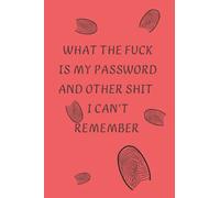 what the fuck is My Password and other Shit I can't remember: notebook journal , organizer for all shit and internet passwords to remember , lined journal 8*9 sized 120 pages .