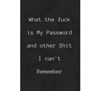 what the fuck is My Password and other Shit I can't remember: notebook journal , organizer for all shit and internet passwords to remember , lined journal 8*9 sized 120 pages .