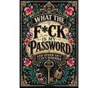 What the fuck is My Password and other Shit I can't Remember: Online Password Organizer & Logbook for Usernames, Websites, Emails, Logins, and Notes