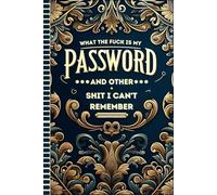 What the fuck is My Password and other Shit I can't Remember: Password Journal and Internet Logbook: Track Usernames, Logins, Websites, Emails, and Notes