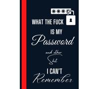 What the fuck is My Password and other Shit I can't Remember: Password Log Book And Internet Password Organizer For Men And Women , Username , Email Address Tracker , 6 x 9 inches, 110 Pages.