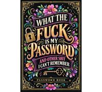 What the fuck is My Password and other Shit I can't Remember: Personal Internet Password Logbook for Websites, Usernames, Emails, Login Details, and Notes