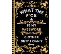 What the fuck is My Password and other Shit I can't Remember: Secure Password and Internet Organizer for Usernames, Logins, Websites, Emails, and Notes
