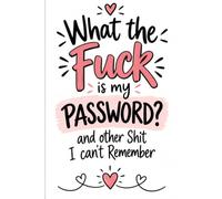 What the fuck is My Password and other Shit I can't Remember: The Ultimate Personal Organizer for Passwords, Login Information, Usernames, Emails, and Security Details