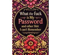 What the fuck is My Password and other Shit I can't Remember: Website Login & Internet Access Log Book