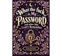 What the fuck is My Password and other Shit I can't Remember: Website Login & Password Record Book for Online Accounts, Emails, Usernames, and Notes