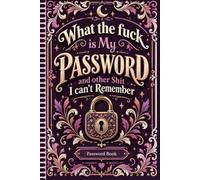What the fuck is My Password and other Shit I can't Remember: Website & Password Logbook for Online Accounts, Usernames, Emails, Logins, and Notes