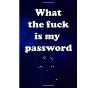 What the fuck is my password: Internet Password Logbook , organizer , A Password Tracker So You Can Log Into Your Shit Without Brain Fart