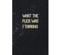 What The Fuck Was I Thinking: Notebook And Diary For Recording Thoughts And Feelings - 100+ Blank Lined Pages - Great Planner or Journal For Men, Women