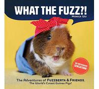 What the Fuzz?!: The Adventures of Fuzzberta and Friends, the World's Cutest Guinea Pigs