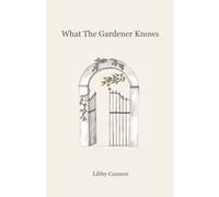 What The Gardener Knows: Voices, reflections, and poems on cultivating peace in a changing world