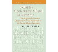 What the God-seekers found in Nietzsche: The Reception of Nietzsche’s Übermensch by the Philosophers of the Russian Religious Renaissance: 50 (Studies in Slavic Literature and Poetics)