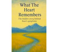 What the Heart Remembers: the hidden story behind heart symptoms (The Hidden Heart Trilogy)