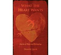 WHAT THE HEART WANTS: Stories of Hope and Belonging