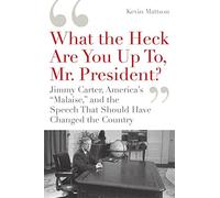 What the Heck Are You Up To, Mr. President?': Jimmy Carter, America's "Malaise," and the Speech That Should Have Changed the Country