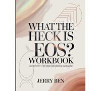 What The Heck Is EOS? Workbook: Handy Path for Gino Wickman's Guidance