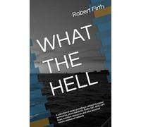 WHAT THE HELL: A collection of essays providing a rational discussion on America, phony pandemic, Antifa, DEI , BLM, CRT, Islam, socialism, democrats and other assorted 'mostly unpleasant' subjects