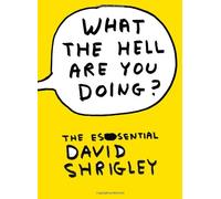 What The Hell Are You Doing?: The Essential David Shrigley