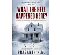 WHAT THE HELL HAPPENED HERE? (BOOK ONE OF THE IMPOSSIBLE SCENE CASES): Six bodies. One locked house. No explanation that makes sense. (A Police Procedural Horror Novel): 1