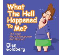 What The Hell Happened to Me?: The Truth About Menopause and Beyond: The Truth About Menopause and Beyond