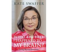 What the hell happened to my brain?: Living Beyond Dementia