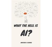 WHAT THE HELL IS AI?: A Plain Guide for People Who Stopped Nodding Along