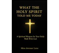 What The Holy Spirit Told Me Today: A Spiritual Weapon for Your Daily Walk with God