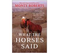 What the Horses Said : Stories and Inspiration from the Man Who Listens to Horses