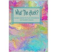 What The Huck; A project planner for Swedish Weavers and Huck Embroiderers: 150 pages of logs, records, and notes for you to plan your next project!