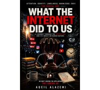 WHAT THE INTERNET DID TO US: A Journey Through Attention, Identity, Loneliness, and Human Nature