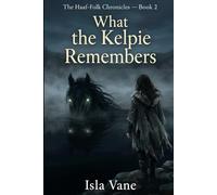 What the Kelpie Remembers: A Celtic Paranormal Fantasy (The Haaf-Folk Chronicles)
