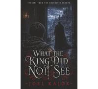 What The King Did Not See: Stories From The Deathless Courts