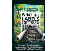 WHAT THE LABELS DON'T TELL YOU: The Vegan's Complete Guide to Hidden Animal Ingredients, Misleading Claims, and Truly Ethical Shopping (Vegan Beyond the Plate)