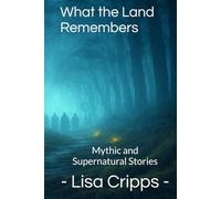 What the Land Remembers: Mythic and Supernatural Stories