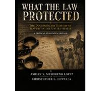What the Law Protected: The Documentary History of Slavery in the United States A Critical Annotated Edition (Inequity Manifest)