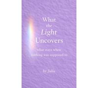What the Light Uncovers: what stays when nothing was supposed to (The Light Series)