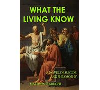 What The Living Know: A Novel of Suicide and Philosophy