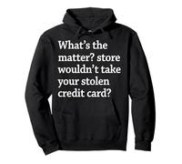 What The Matter Store Wouldn't Take Your Stolen Credit Card Pullover Hoodie