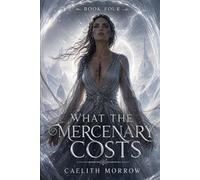 What the Mercenary Costs: Seventy-Two Hours Inside the Veil: 4 (The Veilborn War Series)