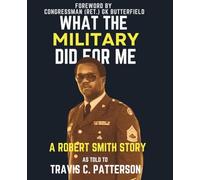 WHAT THE MILITARY DID FOR ME: A ROBERT SMITH STORY: AS TOLD TO TRAVIS C. PATTERSON - (Large Text): 1