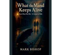 What the Mind Keeps Alive: Love Does Not Die It Learns to Hide