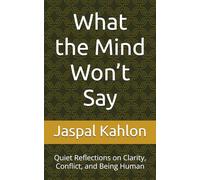 What the Mind Won’t Say: Quiet Reflections on Clarity, Conflict, and Being Human