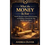 What The Money Is For: Wealth Allocation, Purpose-Driven Investing, and Building a Financial Life That Matches Your Values (The Octavian Library)