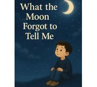 What The Moon Forgot To Tell Me